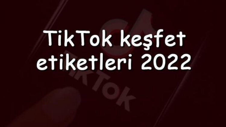 TikTok keşfet etiketleri 2023 - Tiktok'da keşfete düşme etiketleri nelerdir ve nasıl bulunur